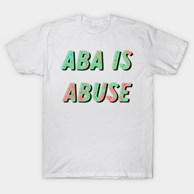 aba is abuse T-Shirt by goblinbabe